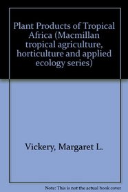 Plant Products of Tropical Africa (Macmillan tropical agriculture, horticulture and applied ecology series)
