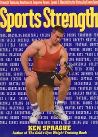 Sports Strength: Strength Training Routines to Improve Power, Speed, and Flexibility for Virtually Every Sport