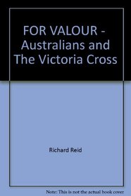FOR VALOUR - AUSTRALIANS AND THE VICTORIA CROSS
