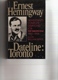 Dateline: Toronto : The Complete Toronto Star Dispatches, 1920-1924