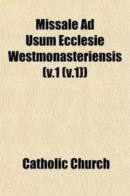 Missale Ad Usum Ecclesie Westmonasteriensis (v.1 (v.1))
