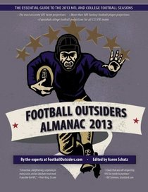 Football Outsiders Almanac 2013: The Essential Guide to the 2013 NFL and College Football Seasons