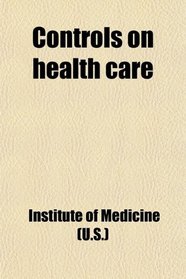 Controls on Health Care; Papers of the Conference on Regulation in the Health Industry, January 7-9, 1974