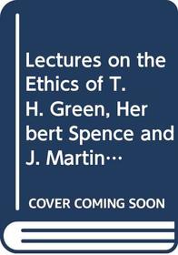 Lectures on the Ethics of T. H. Green, Herbert Spence and J. Martineau