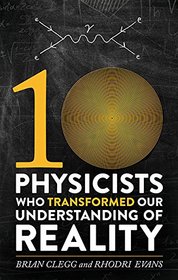 Ten Physicists Who Transformed Our Understanding of Reality