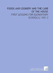 Foods and Cookery and the Care of the House: First Lessons for Elementary Schools [ 1921 ]
