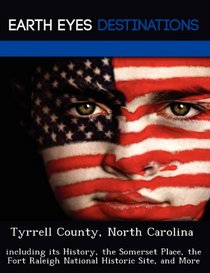 Tyrrell County, North Carolina: including its History, the Somerset Place, the Fort Raleigh National Historic Site, and More