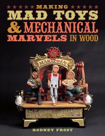 Making Mad Toys & Mechanical Marvels in Wood