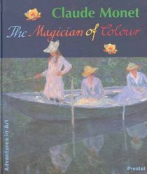 Claude Monet: The Magician of Colour : Adventure in Art (Adventures in Art Series)