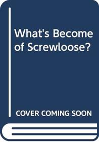 What's Become of Screwloose?