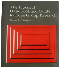 The Practical Handbook and Guide to Focus Group Research