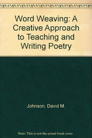 Word Weaving: A Creative Approach to Teaching and Writing Poetry