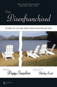The Disenfranchised: Stories of Life and Grief When an Ex-Spouse Dies (Death, Value and Meaning)