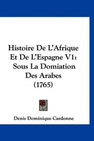 Histoire De LAfrique Et De LEspagne V1 Sous La Domiation Des Arabes
