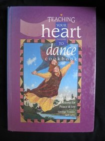 Teaching Your Heart to Dance Cookbook: Natural Recipes and Reflections for Peace and Joy