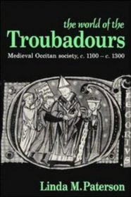 The World of the Troubadours : Medieval Occitan Society, c.1100-c.1300