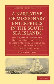 A Narrative of Missionary Enterprises in the South Sea Islands: With Remarks Upon the Natural History of the Islands, Origin, Languages, Traditions, and ... (Cambridge Library Collection - Religion)