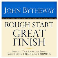 Rough Start, Great Finish: Inspiring True Stories of People who Turned Trials into Triumphs (Audio CD) (Unabridged)