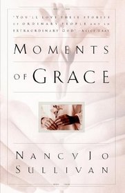 Moments of Grace: Stories of  Ordinary People and an Extraordinary God