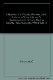 A Home in the Woods: Pioneer Life in Indiana (America Since World War II)