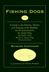 Fishing Dogs: A Guide to the History, Talents, and Training of the Baildale, the Flounderhounder, the Angler Dog, and Sundry Other Breeds of Aquatic Dogs