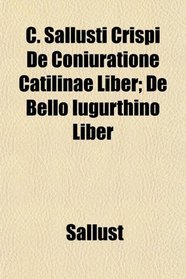 C. Sallusti Crispi De Coniuratione Catilinae Liber; De Bello Iugurthino Liber