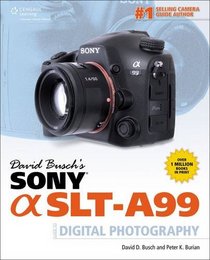 David Busch's Sony Alpha SLT-A99 Guide to Digital SLR Photography (David Busch's Digital Photography Guides)