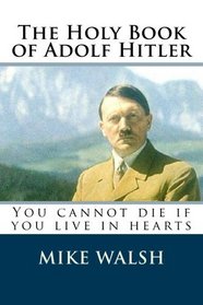 The Holy Book of Adolf Hitler: Like Jesus Christ the name of Adolf Hitler Refuses to Die