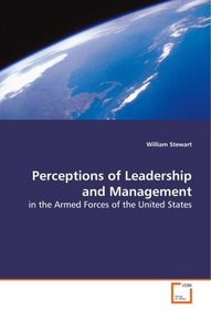 Perceptions of Leadership and Management: in the Armed Forces of the United States