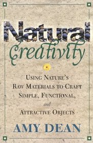 Natural Creativity: Exploring and Using Nature's Raw Material to Craft Simple, Functional, and Attractive Objects