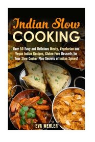 Indian Slow Cooking: Over 50 Easy and Delicious Meaty, Vegetarian and Vegan Indian Recipes, Gluten-Free Desserts for Your Slow Cooker Plus Secrets of Indian Spices! (Indian Recipes & Slow Cooker)