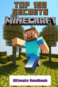 Minecraft: Secrets Handbook - Top 100 Ultimate Minecraft Secrets (Unofficial Minecraft Guide with Tips, Tricks, Hints and Secrets, Guide for Kids)