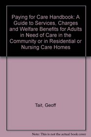 Paying for Care Handbook: A Guide to Services, Charges and Welfare Benefits for Adults in Need of Care in the Community or in Residential or Nursing Care Homes