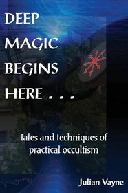Deep Magic: tales and techniques of practical occultism
