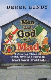Men That God Made Mad (Ireland): A Journey Through Truth, Myth and Terror in Northern Ireland