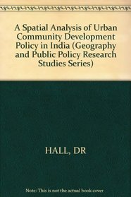 A Spatial Analysis of Urban Community Development Policy in India (Geography & public policy research studies series)