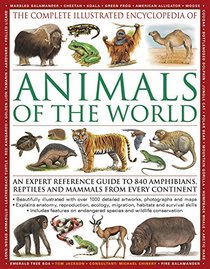 The Illustrated Encyclopedia of Animals of the World: An expert reference guide to 840 amphibians, reptiles and mammals from every continent