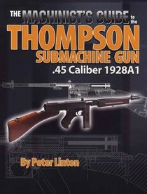 The Machinist's Guide to the Thompson Submachine Gun .45 Caliber 1928A1