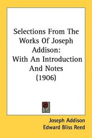 Selections From The Works Of Joseph Addison: With An Introduction And Notes (1906)