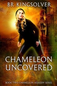 Chameleon Uncovered: Book 2 of the Chameleon Assassin Series (Volume 2)