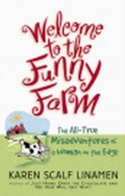 Welcome to the Funny Farm: The All-True Misadventures of a Woman on the Edge