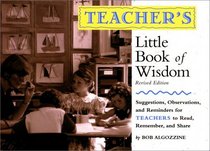 Teacher's Little Book of Wisdom (rev) : Suggestions, Observations, and Reminders for Teachers to Read, Remember, and Share (Little Books of Wisdom)