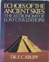 Echoes of the Ancient Skies : The Astronomy of Lost Civilizations