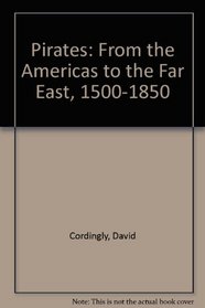 Pirates: From the Americas to the Far East, 1500-1850