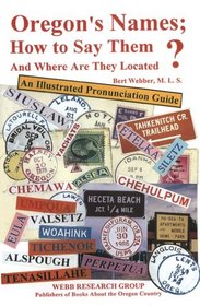 Oregon's Names; How to Say Them and Where Are They Located?: An Illustrated Pronunciation Guide