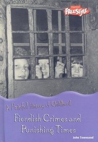 Fiendish Crimes And Punishing Times: Fiendish Crimes And Punishing Times (Painful History of Childhood, a)