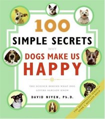 100 Simple Secrets Why Dogs Make Us Happy: The Science Behind What Dog Lovers Already Know