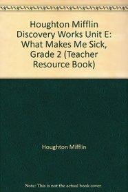 Houghton Mifflin Discovery Works Unit E: What Makes Me Sick, Grade 2 (Teacher Resource Book)