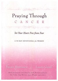 Praying Through Cancer: Set Your Heart Free from Fear: A 90-Day Devotional for Women