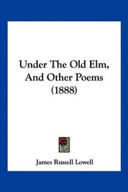 Under The Old Elm, And Other Poems (1888)
